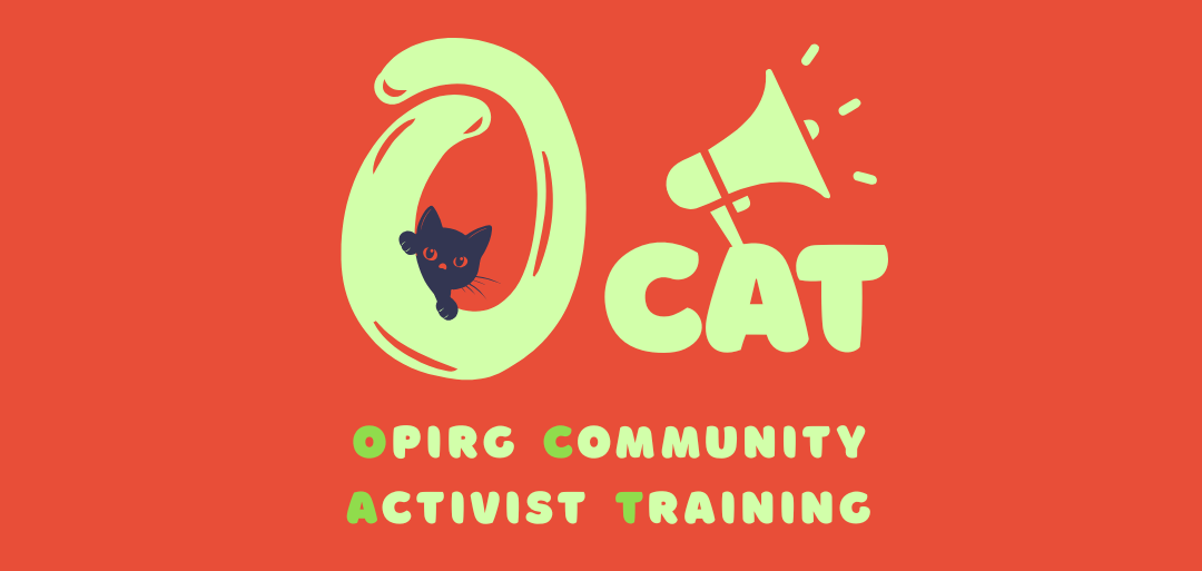 OPIRG Community Activist Training Logo (OCAT) - red background colour with yellow font reads OCAT with a cat head on the inside of the O and a megaphone image above the CAT. Below in yellow is the full text for OCAT, where the first letter of each word is in a green color, the rest in yellow: OPIRG Community Activist Training.